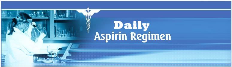 Welcome to Daily Aspirin Regimen information source on Daily Aspirin Regimen